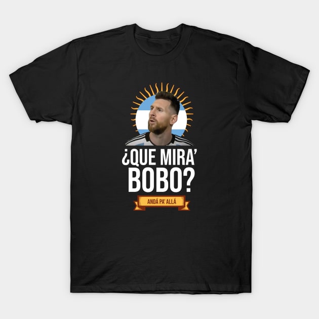 Messi - Qué mira bobo? Andá pa allá - Messi shirt black T-Shirt by LucioDarkTees